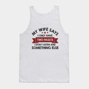 My Wife Says I Only Have Two Faults Couple Humor Tank Top