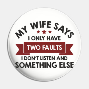 My Wife Says I Only Have Two Faults Couple Humor Pin