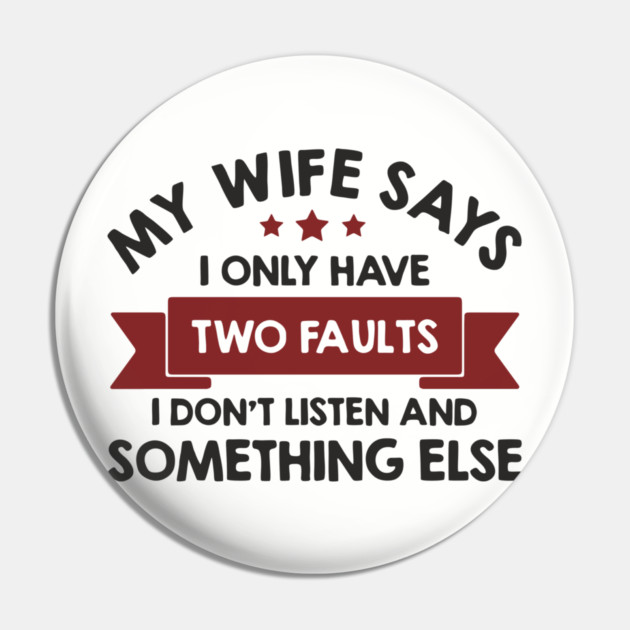 My Wife Says I Only Have Two Faults Couple Humor Pin by Anticorporati