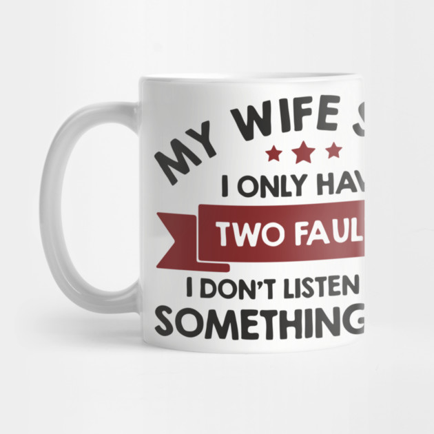 My Wife Says I Only Have Two Faults Couple Humor by Anticorporati