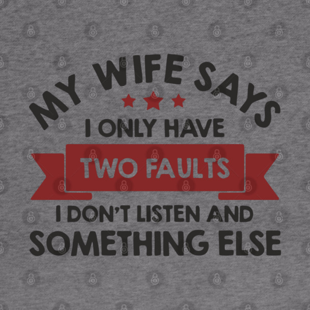 My Wife Says I Only Have Two Faults Couple Humor by Anticorporati