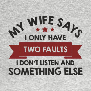 My Wife Says I Only Have Two Faults Couple Humor T-Shirt