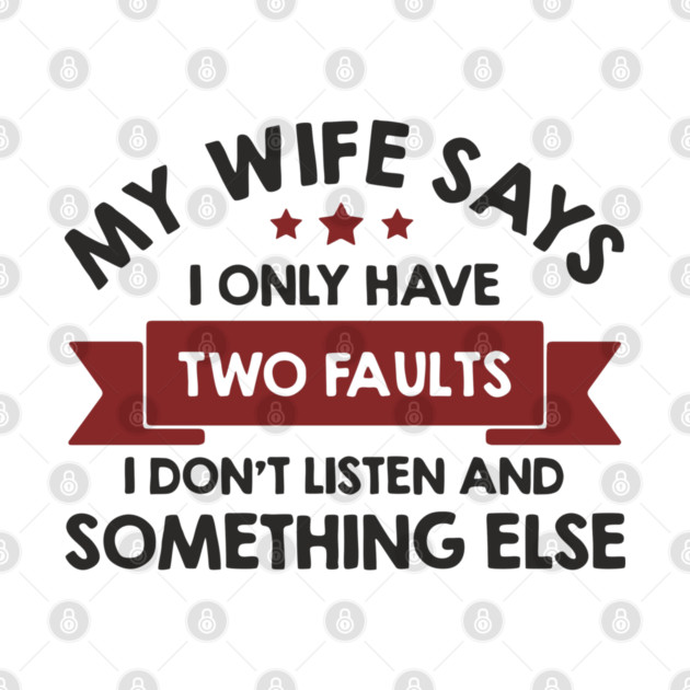 My Wife Says I Only Have Two Faults Couple Humor by Anticorporati