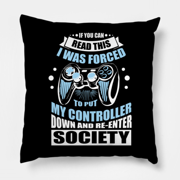 Forced to Put My Controller Down Gamer Life Antisocial Humor Pillow by Anticorporati