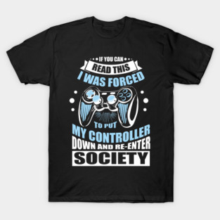 Forced to Put My Controller Down Gamer Life Antisocial Humor T-Shirt