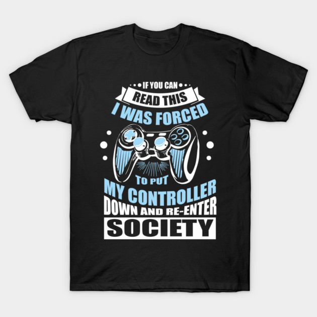Forced to Put My Controller Down Gamer Life Antisocial Humor T-Shirt by Anticorporati