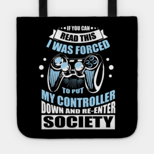 Forced to Put My Controller Down Gamer Life Antisocial Humor Tote