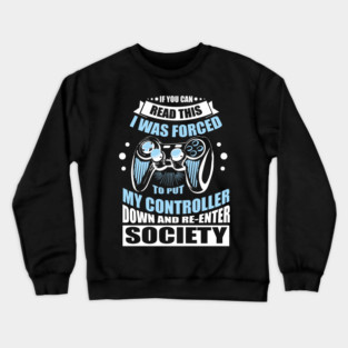 Forced to Put My Controller Down Gamer Life Antisocial Humor Crewneck Sweatshirt