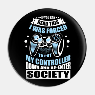 Forced to Put My Controller Down Gamer Life Antisocial Humor Pin