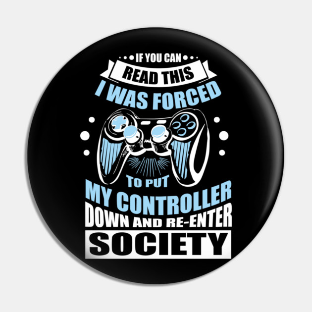 Forced to Put My Controller Down Gamer Life Antisocial Humor Pin by Anticorporati