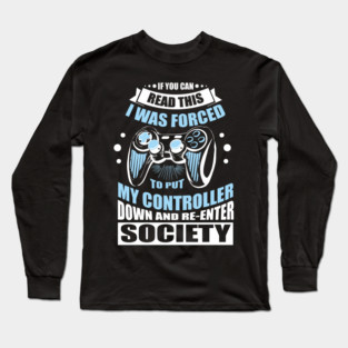 Forced to Put My Controller Down Gamer Life Antisocial Humor Long Sleeve T-Shirt