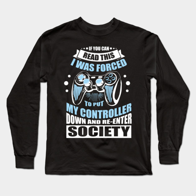 Forced to Put My Controller Down Gamer Life Antisocial Humor Long Sleeve T-Shirt by Anticorporati