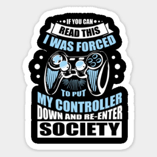 Forced to Put My Controller Down Gamer Life Antisocial Humor Sticker