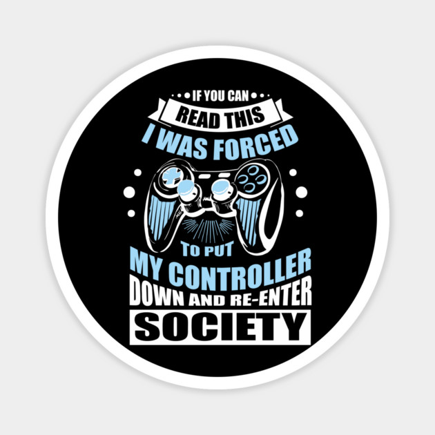 Forced to Put My Controller Down Gamer Life Antisocial Humor Magnet by Anticorporati