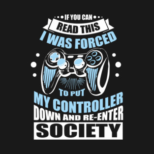 Forced to Put My Controller Down Gamer Life Antisocial Humor T-Shirt