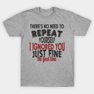 I Ignored You Just Fine Passive Aggressive Mood T-Shirt