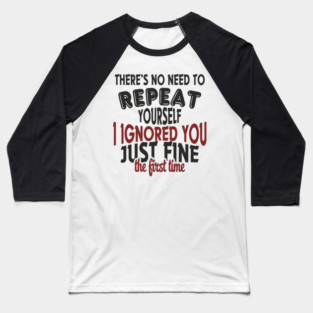 I Ignored You Just Fine Passive Aggressive Mood Baseball T-Shirt