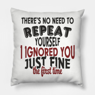 I Ignored You Just Fine Passive Aggressive Mood Pillow