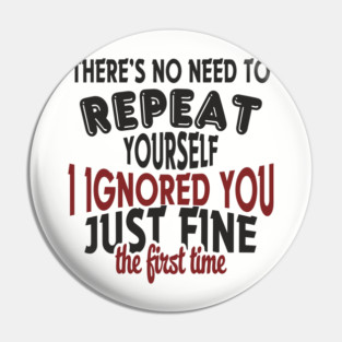 I Ignored You Just Fine Passive Aggressive Mood Pin