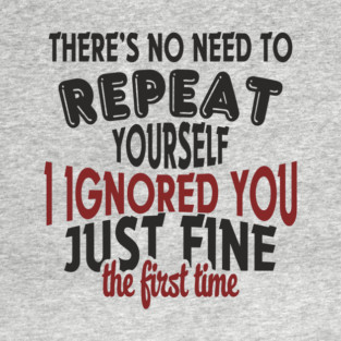 I Ignored You Just Fine Passive Aggressive Mood T-Shirt