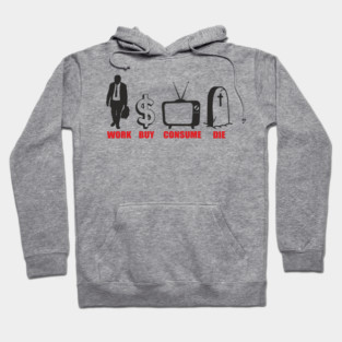 Work Buy Consume Die Anti Capitalism Existential Sarcasm Hoodie