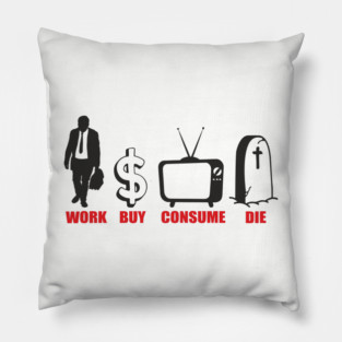 Work Buy Consume Die Anti Capitalism Existential Sarcasm Pillow