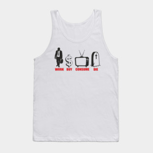 Work Buy Consume Die Anti Capitalism Existential Sarcasm Tank Top