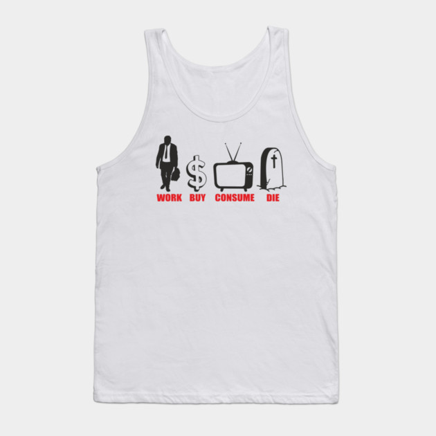 Work Buy Consume Die Anti Capitalism Existential Sarcasm Tank Top by Anticorporati