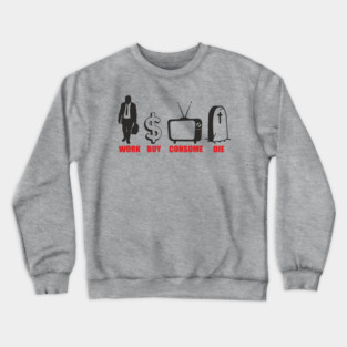 Work Buy Consume Die Anti Capitalism Existential Sarcasm Crewneck Sweatshirt