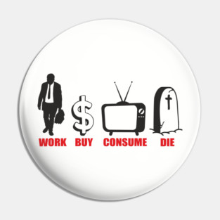 Work Buy Consume Die Anti Capitalism Existential Sarcasm Pin
