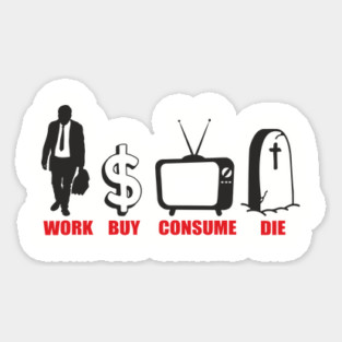 Work Buy Consume Die Anti Capitalism Existential Sarcasm Sticker