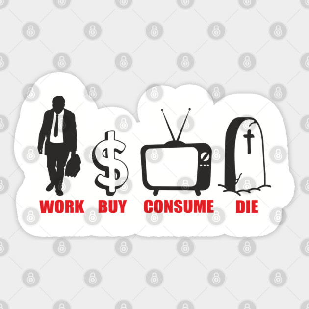 Work Buy Consume Die Anti Capitalism Existential Sarcasm Sticker by Anticorporati