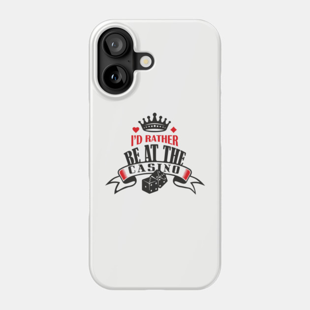 I'd Rather Be At The Casino Gambling Life Phone Case by Anticorporati