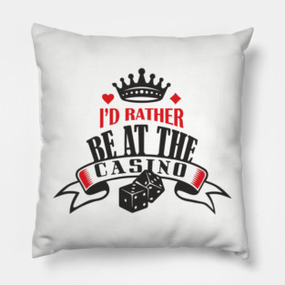 I'd Rather Be At The Casino Gambling Life Pillow