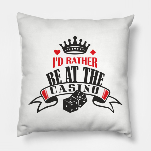 I'd Rather Be At The Casino Gambling Life Pillow by Anticorporati