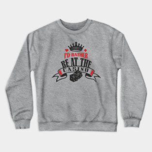 I'd Rather Be At The Casino Gambling Life Crewneck Sweatshirt
