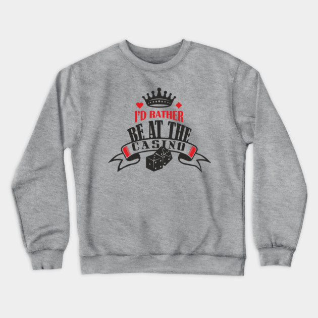 I'd Rather Be At The Casino Gambling Life Crewneck Sweatshirt by Anticorporati