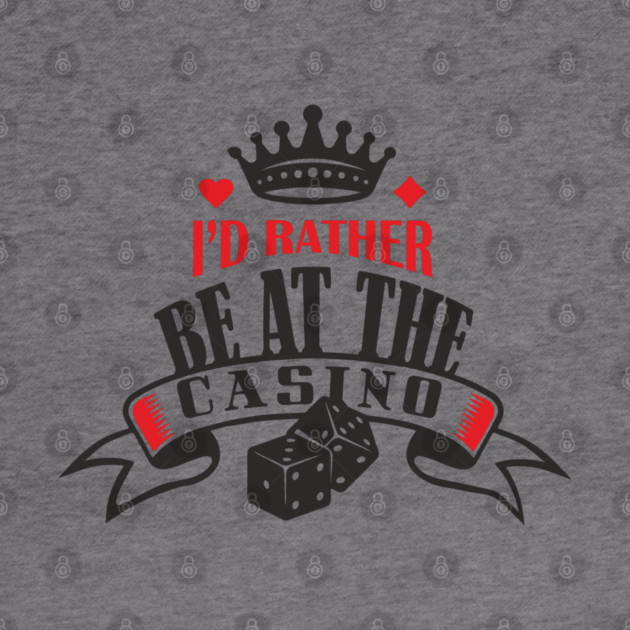 I'd Rather Be At The Casino Gambling Life by Anticorporati