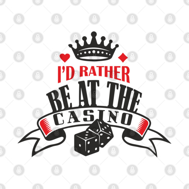 I'd Rather Be At The Casino Gambling Life by Anticorporati