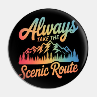 ALWAYS TAKE THE SCENIC ROUTE Pin