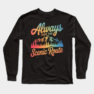 ALWAYS TAKE THE SCENIC ROUTE Long Sleeve T-Shirt