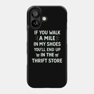 Walk a Mile in My Shoes You’ll End Up Thrift Store Phone Case