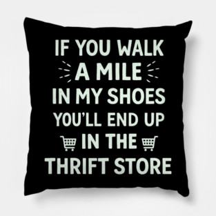 Walk a Mile in My Shoes You’ll End Up Thrift Store Pillow