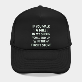 Walk a Mile in My Shoes You’ll End Up Thrift Store Hat
