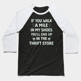 Walk a Mile in My Shoes You’ll End Up Thrift Store Baseball T-Shirt