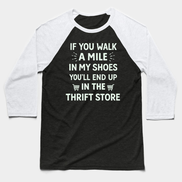Walk a Mile in My Shoes You’ll End Up Thrift Store Baseball T-Shirt by shirtlux