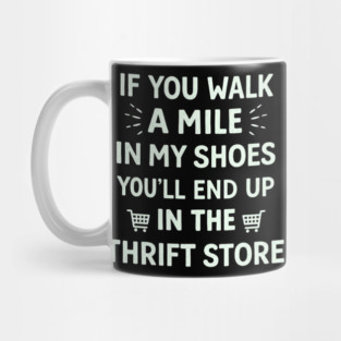 Walk a Mile in My Shoes You’ll End Up Thrift Store Mug