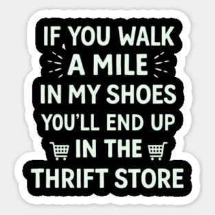 Walk a Mile in My Shoes You’ll End Up Thrift Store Sticker