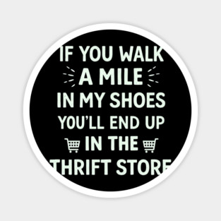 Walk a Mile in My Shoes You’ll End Up Thrift Store Magnet