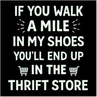Walk a Mile in My Shoes You’ll End Up Thrift Store Posters and Art